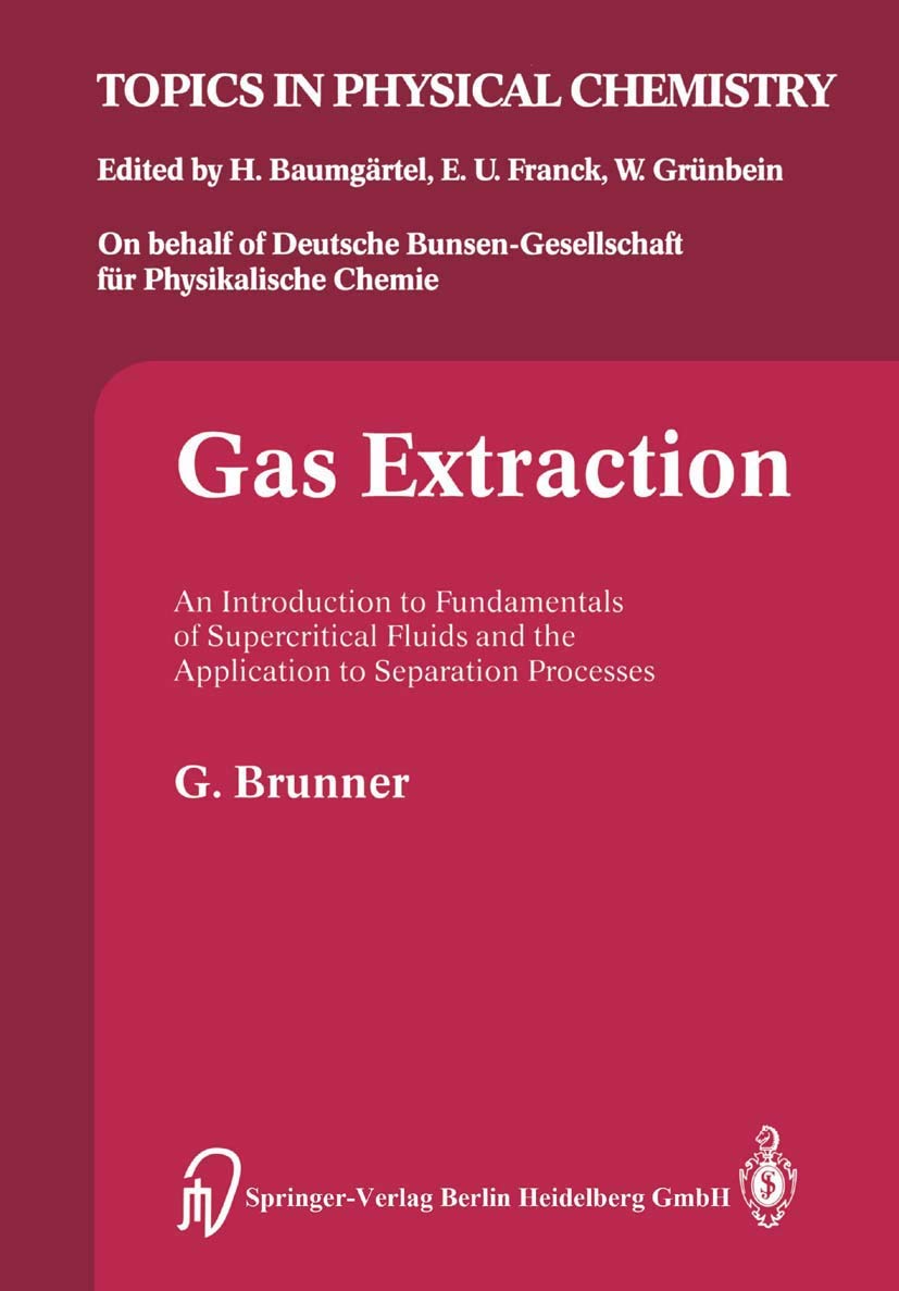 Gas Extraction. An Introduction to Fundamentals of Supercritical Fluids and the Application to Separation Processes (Topics in Physical Chemistry Vol. 4) (Topics in Physical Chemistry, 4, Band 4) Business & Technology