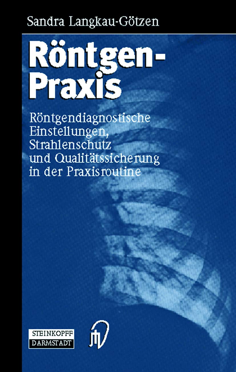 Röntgenpraxis. Röntgendiagnostische Einstellungen, Strahlenschutz und Qualitätssicherung in der Praxisroutine Medicine
