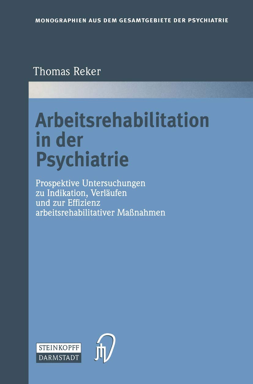 Arbeitsrehabilitation in der Psychiatrie: Prospektive Untersuchungen zu Indikationen, Verläufen und zur Effizienz arbeitsrehabilitativer Maßnahmen ... aus dem Gesamtgebiete der Psychiatrie, 88) Medicine