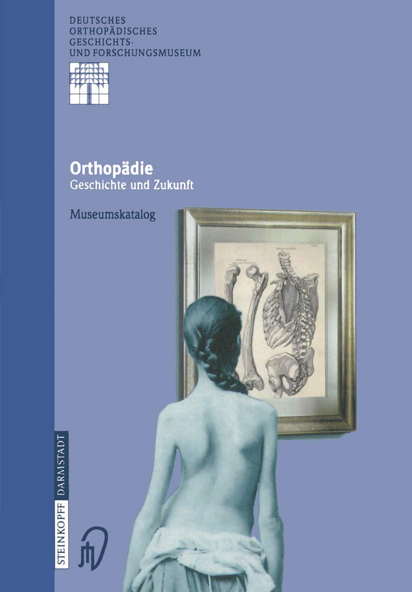 Orthopädie - Geschichte und Zukunft - Museumskatalog (Deutsches Orthopädisches Geschichts- und Forschungsmuseum (Jahrbuch) Bd. 1) (Deutsches ... und Forschungsmuseum (Jahrbuch), 1, Band 1) Medicine