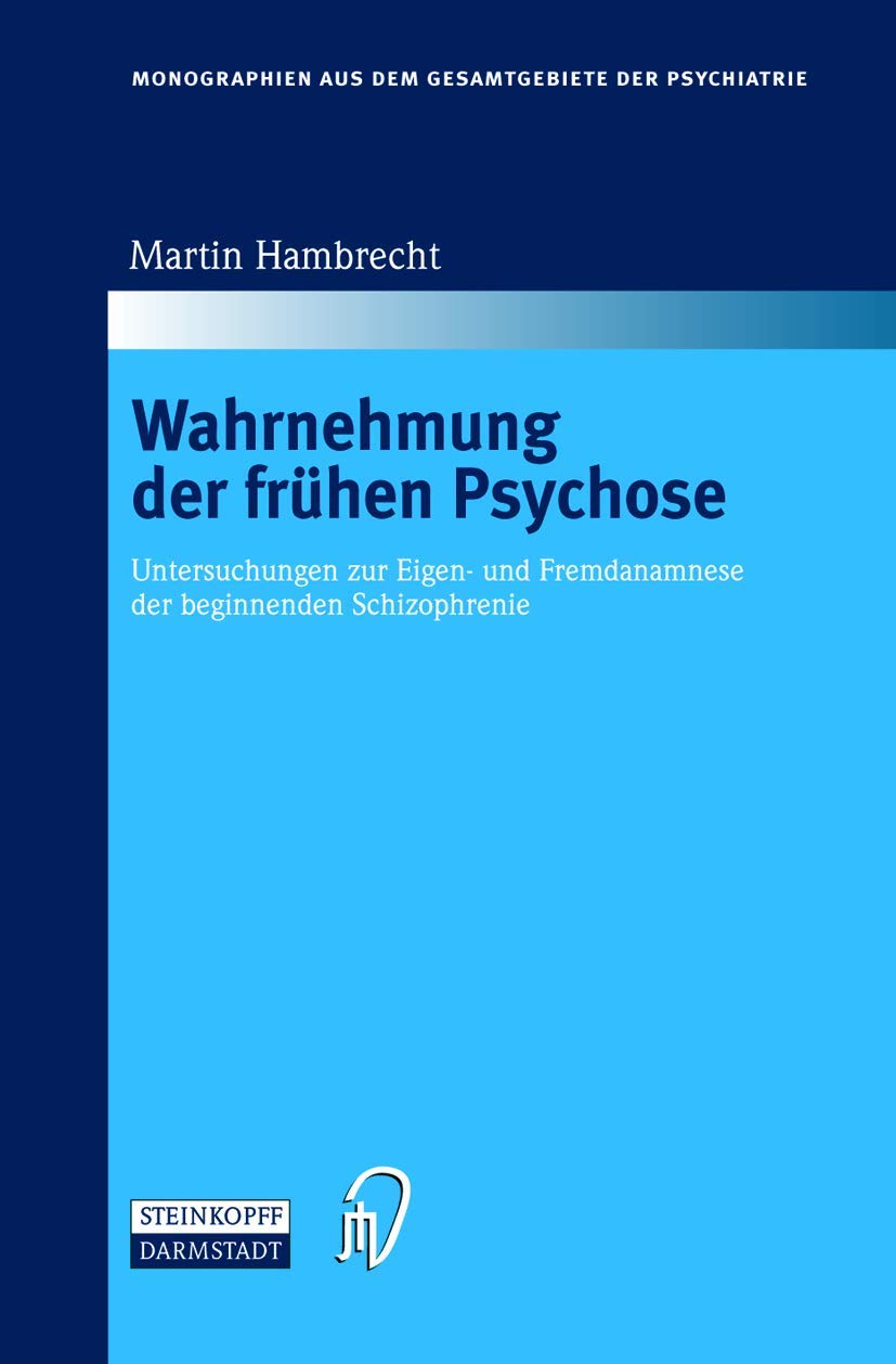 Wahrnehmung der frühen Psychose. Untersuchungen zur Eigen- und Fremdanamnese der beginnenden Schizophrenie (Monographien aus dem Gesamtgebiete der ... aus dem Gesamtgebiete der Psychiatrie, 103) Medicine