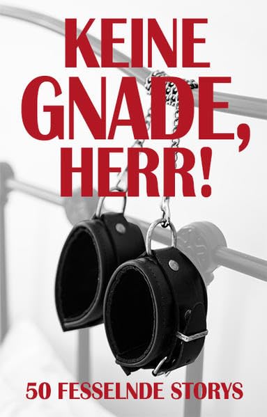 Keine Gnade, Herr!: 50 fesselnde Storys Partnership & Love