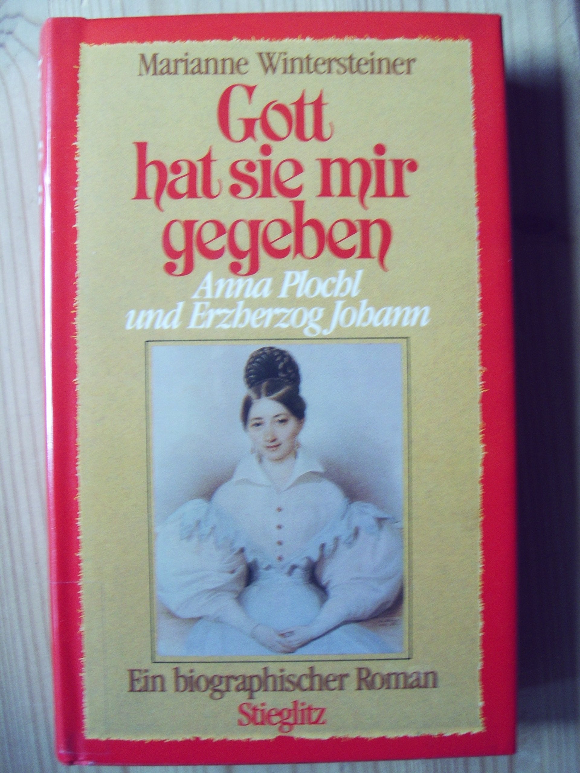 Gott hat sie mir gegeben. Anna Plochl und Erzherzog Johann Books