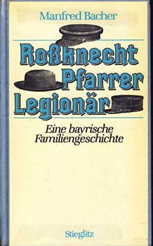 Roßknecht Pfarrer Legionär. Eine bayerische Familiengeschichte Books