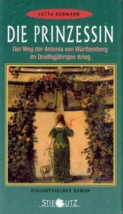 Die Prinzessin: Der Weg der Antonia von Württemberg im Dreissigjährigen Krieg. Biographischer Roman: Der Weg der Antonia von Württemberg im Dreißigjährigen Krieg. Biographischer Roman Fairy Tales & Legends