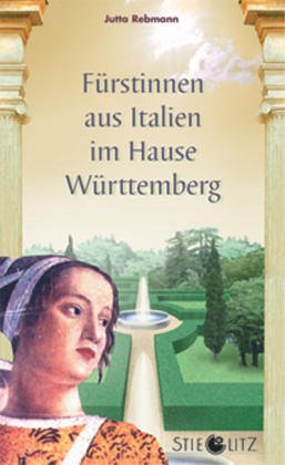 Fürstinnen aus Italien im Hause Württemberg Historical Fiction