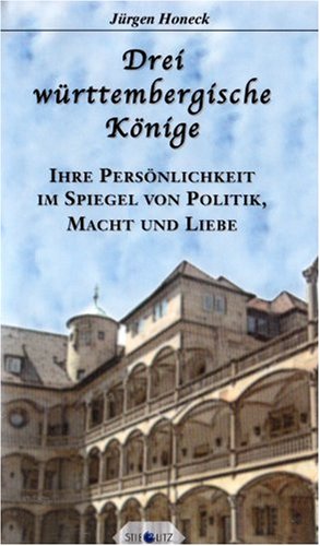 Drei württembergische Könige: Ihre Persönlichkeit im Spiegel von Politik, Macht und Liebe Personalities Books