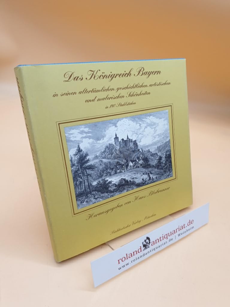 Das Königreich Bayern in seinen altertümlichen geschichtlichen artistischen und malerischen Schönheiten in 180 Stahlstichen : [Oberbayern, Niederbayern, Oberpfalz, Schwaben, Oberfranken, Mittelfranken Books