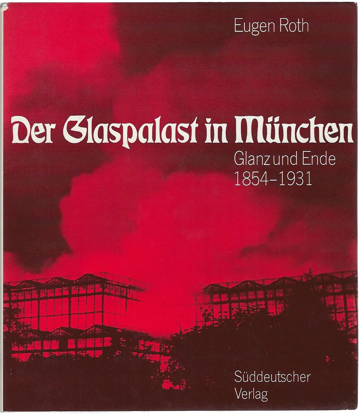 Der Glaspalast in München. Glanz und Ende 1854-1931 Film, Art & Culture