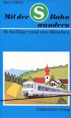 Mit der S- Bahn wandern I. 46 Ausflüge rund um München Travel