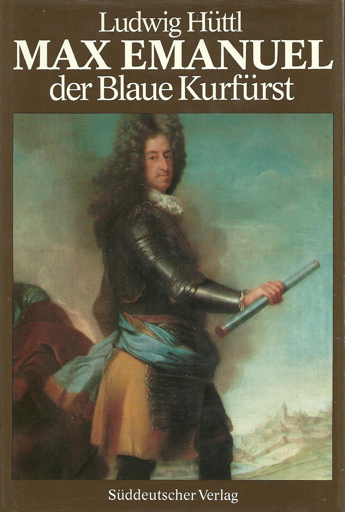Max Emanuel. Der Blaue Kurfürst 1679 - 1726. Eine politische Biographie Politics & Society