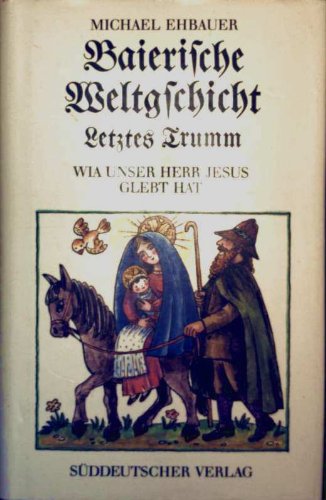 Baierische Weltgeschichte. Letztes Trumm. Wia unser Herr Jesus glebt hat Books