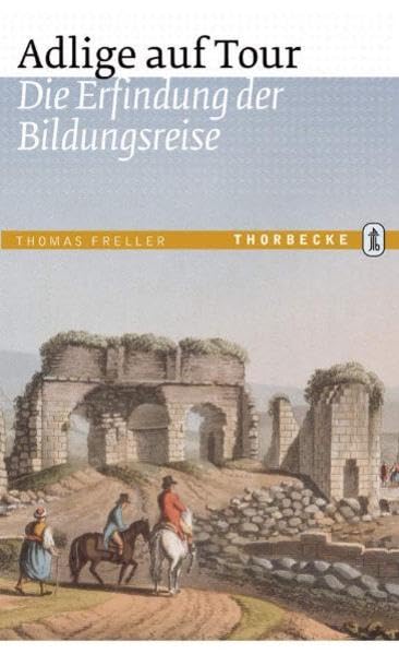 Adlige auf Tour: Die Erfindung der Bildungsreise Politics & History