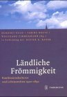 Ländliche Frömmigkeit: Konfessionskulturen und Lebenswelten 1500-1850 Politics & History