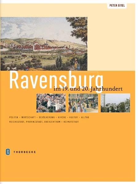 Ravensburg im 19. und 20. Jahrhundert: Politik - Wirtschaft - Bevölkerung - Kirche - Kultur - Alltag - Reichsstadt - Provinzstadt - Oberzentrum - ... Kultur, Alltag. Hrsg. v. d. Stadt Ravensburg Politics & History