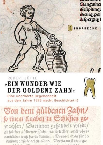 "Ein Wunder wie der goldene Zahn": Eine unerhörte Begebenheit aus dem Jahre 1593 macht Geschichte(n) Medicine