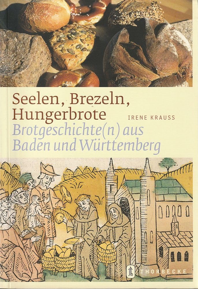 Seelen, Brezeln, Hungerbrote: Brotgeschichte(n) aus Baden Württemberg: Brotgeschichte(n) aus Baden Württemberg. Hrsg. v. Museum der Brotkultur in Ulm Hobbies & Crafts