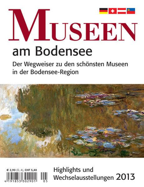 Museen am Bodensee 2013: Der Wegweiser zu den schönsten Museen in der Bodensee-Region. Highlights und Wechselausstellungen Politics & History