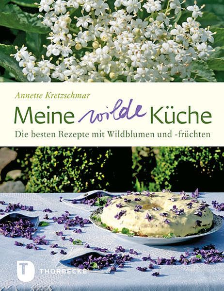 Meine wilde Küche: Die besten Rezepte mit Wildblumen und -früchten Leisure, Home & Garden