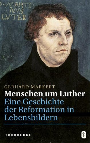 Menschen um Luther: Eine Geschichte der Reformation in Lebensbildern Politics & Society