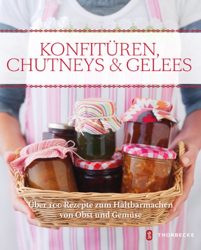 Konfitüren, Chutneys & Gelees: Über 100 Rezepte zum Haltbarmachen von Obst und Gemüse Leisure, Home & Garden