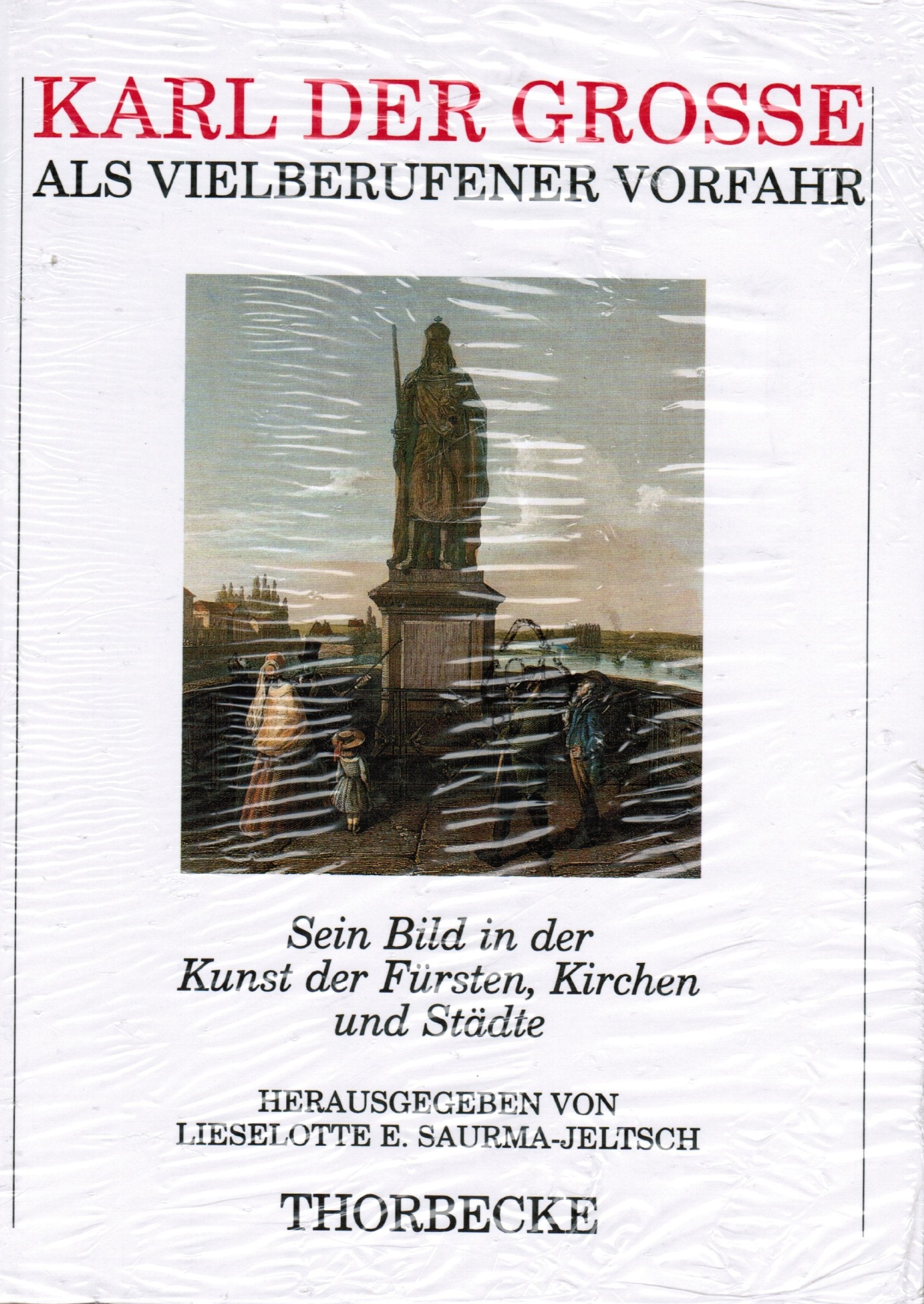 Karl der Grosse als vielberufener Vorfahr. Sein Bild in der Kunst der Fürsten, Kirchen und Städte Memories