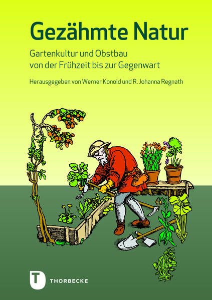 Gezähmte Natur: Gartenkultur und Obstbau von der Frühzeit bis zur Gegenwart German history