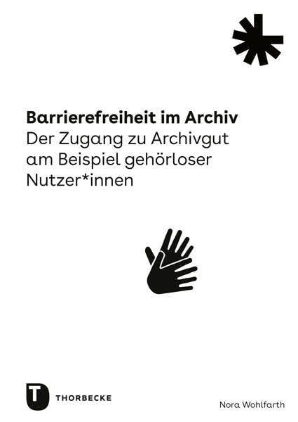 Barrierefreiheit im Archiv: Der Zugang zu Archivgut am Beispiel gehörloser Nutzer*innen (Dialog digital. Landesarchiv Baden-Württemberg) Social Sciences