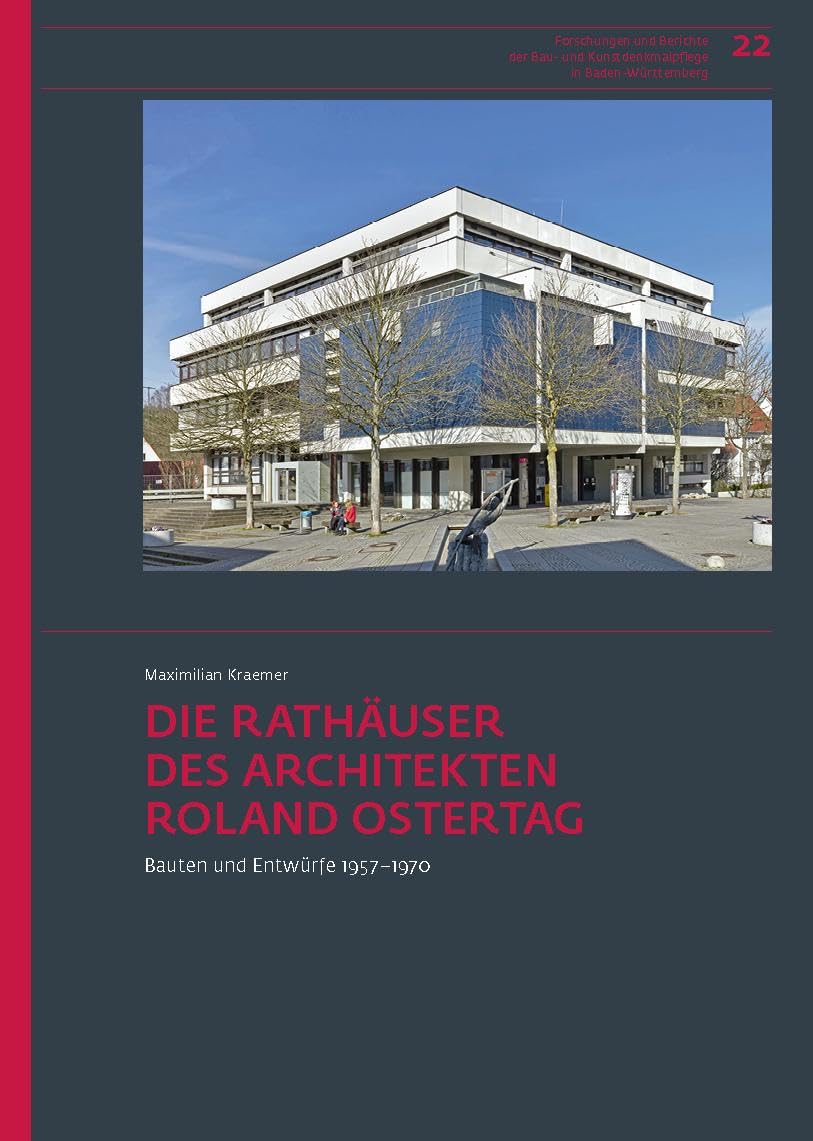 Die Rathäuser des Architekten Roland Ostertag: Bauten und Entwürfe 1957–1970 (Forschungen und Berichte der Bau- und Kunstdenkmalpflege in Baden-Württemberg) Business & Technology