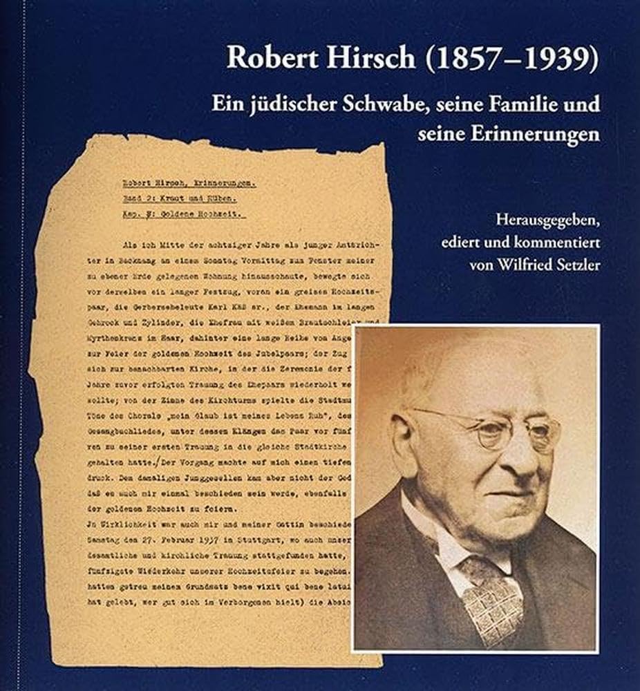 Robert Hirsch (1857-1939). Ein jüdischer Schwabe, seine Familie und seine Erinnerungen: Herausgegeben, ediert und kommentiert von Wilfried Setzler. ... Geschichtswerkstatt Tübingen und Manuel Mozer book