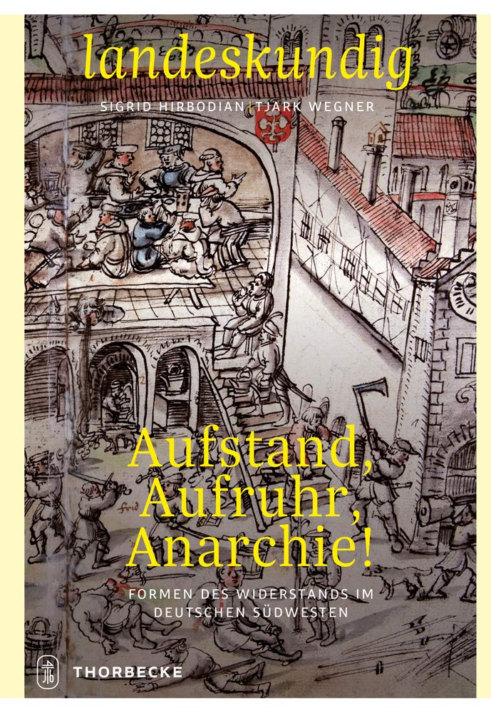 Aufstand, Aufruhr, Anarchie!: Formen des Widerstands im deutschen Südwesten (Landeskundig. Tübinger Vorträge zur Landesgeschichte) German history