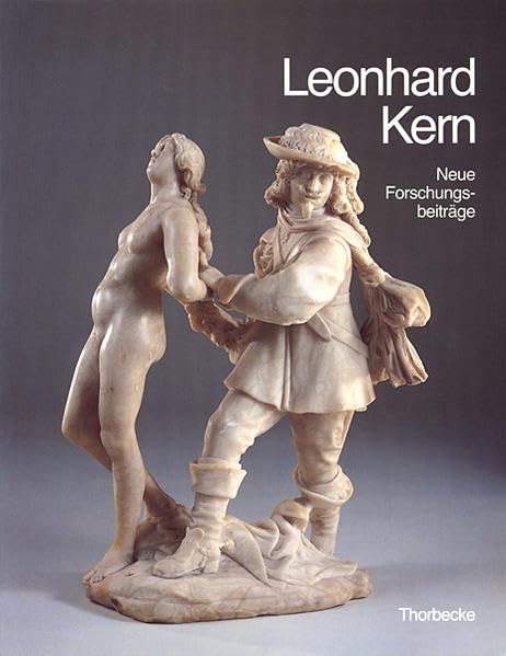 Leonhard Kern (1588-1662). Meisterwerke der Bildhauerei für die Kunstkammern Europas: Neue Forschungen. Aus Anlass des Kolloquiums zur Leonhard ... Hällisch-Fränkischen Museums Schwäbisch Hall) Art & Literature Books