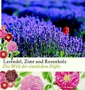 Lavendel, Zimt und Rosenholz: Die Welt der sinnlichen Düfte Garden & Plants