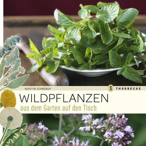 Wildpflanzen: Aus dem Garten auf den Tisch Garden & Plants