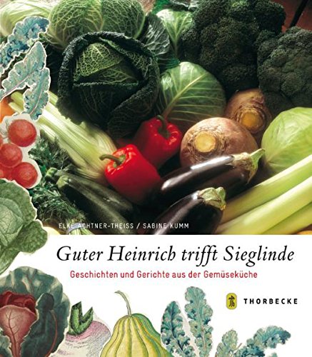 Guter Heinrich trifft Sieglinde: Geschichten und Gerichte aus der Gemüseküche Leisure, Home & Garden