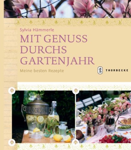 Mit Genuss durchs Gartenjahr: Meine besten Rezepte Cooking & Enjoying