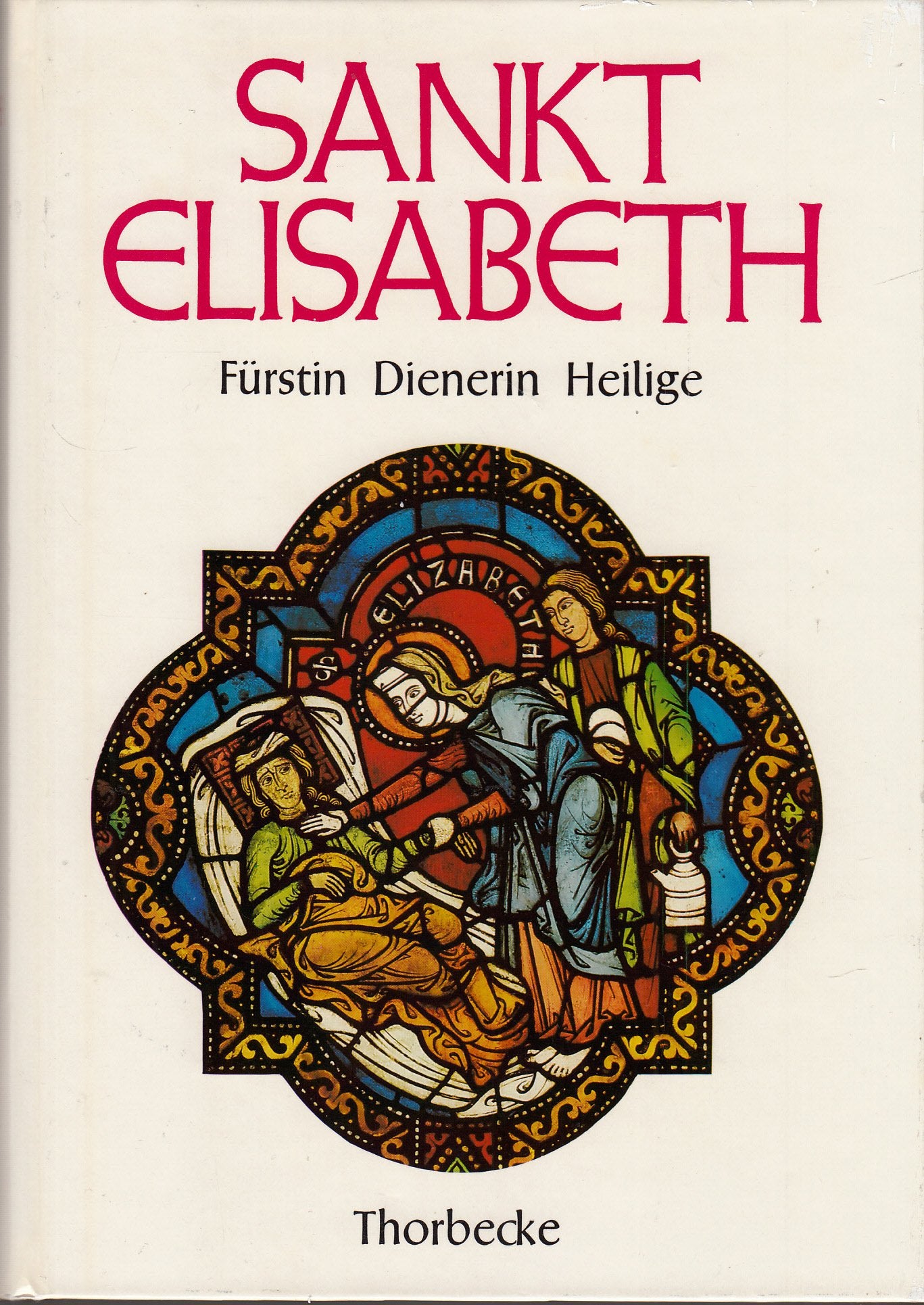 Sankt Elisabeth. Fürstin - Dienerin - Heilige Religion & Esotericism