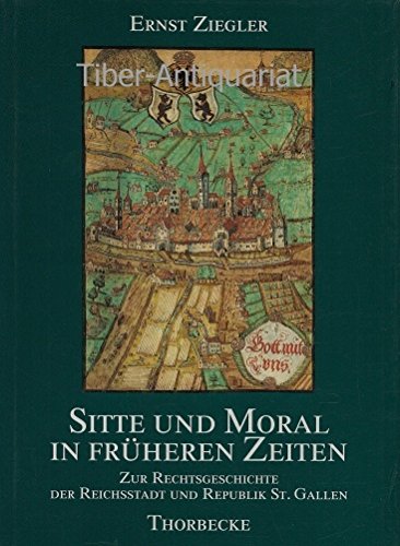 Sitte und Moral in früheren Zeiten. Zur Rechtsgeschichte der Reichsstadt und Republik St. Gallen Books