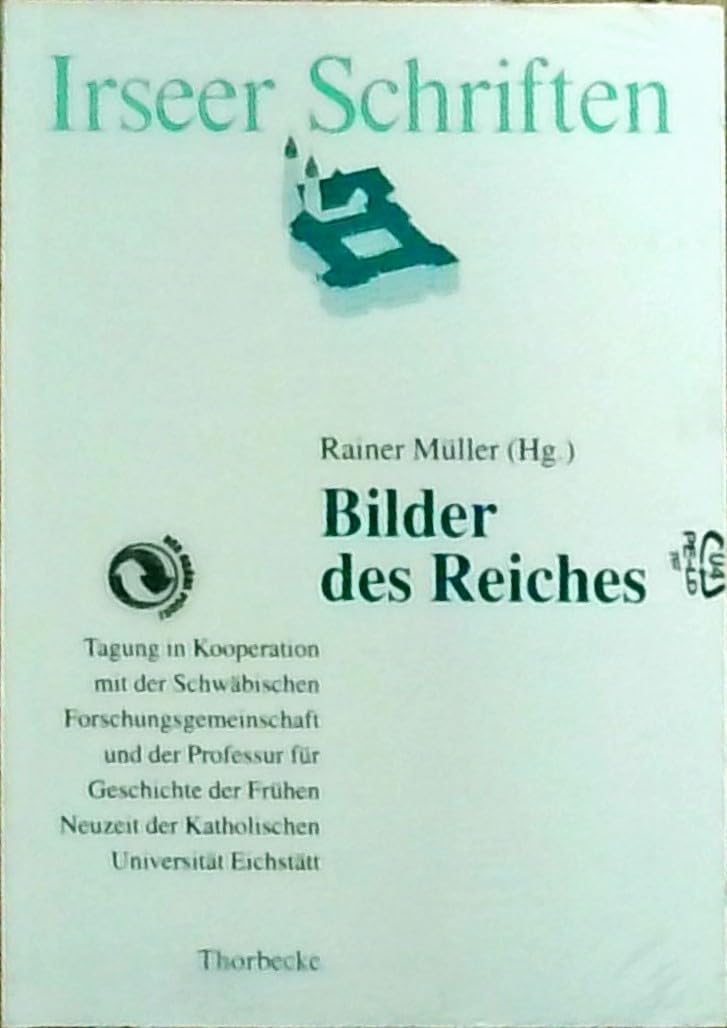 Bilder des Reiches: Tagung in Kooperation mit der schwäbischen Forschungsgemeinschaft und der Professur für Geschichte der Frühen Neuzeit der Katholischen ... März bis 23. März 1994 (Irseer Schriften) Books
