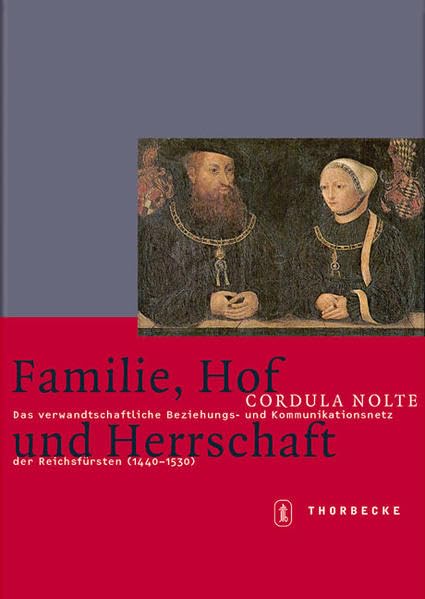 Familie, Hof und Herrschaft: Das verwandschaftliche Beziehungs- und Kommunikationsnetz der Reichsfürsten am Beispiel der Markgrafen von Brandenburg-Ansbach (1440-1530) (Mittelalter-Forschungen) Politics & History