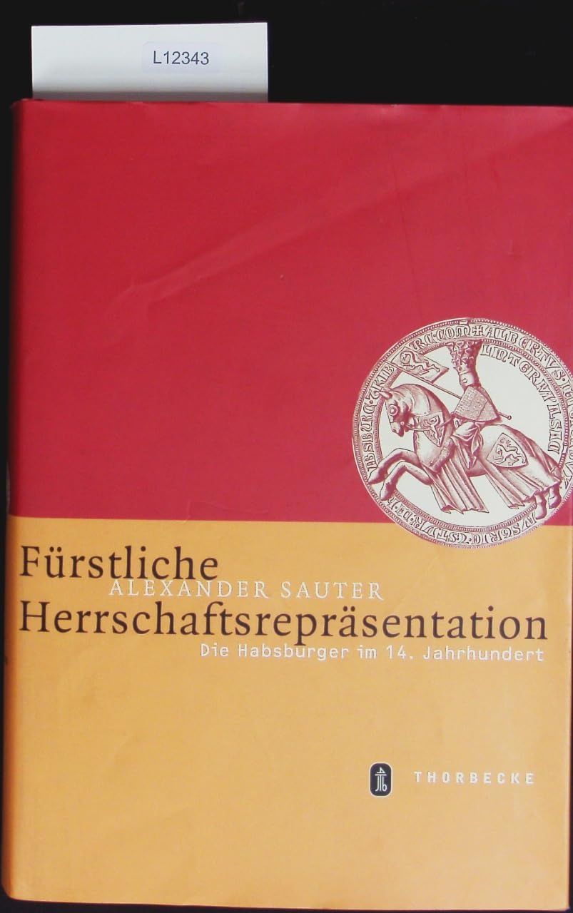 Fürstliche Herrschaftsrepräsentation: Die Habsburger im 14. Jahrhundert (Mittelalter-Forschungen) Politics & History