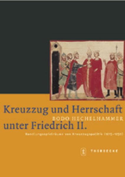 Kreuzzug und Herrschaft unter Friedrich II.: Handlungsspielräume von Kreuzzugspolitik (1215-1230) (Mittelalter-Forschungen) Politics & History