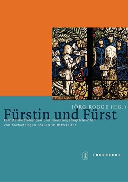 Fürstin und Fürst: Familienbeziehungen und Handlungsmöglichkeiten von hochadeligen Frauen im Mittelalter (Mittelalter-Forschungen) Politics & History