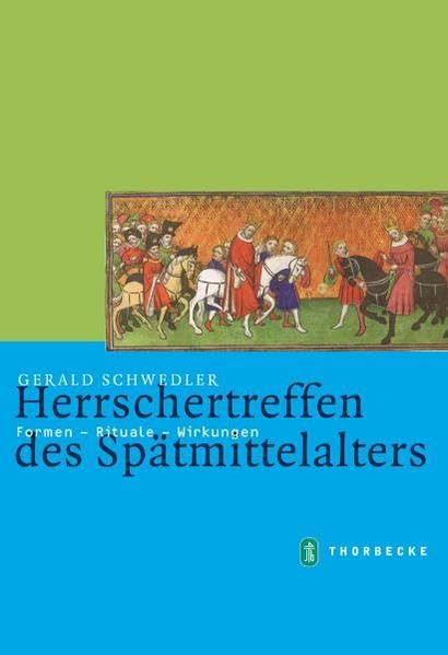 Herrschertreffen des Spätmittelalters: Formen - Rituale - Wirkungen (Mittelalter-Forschungen) Politics & History