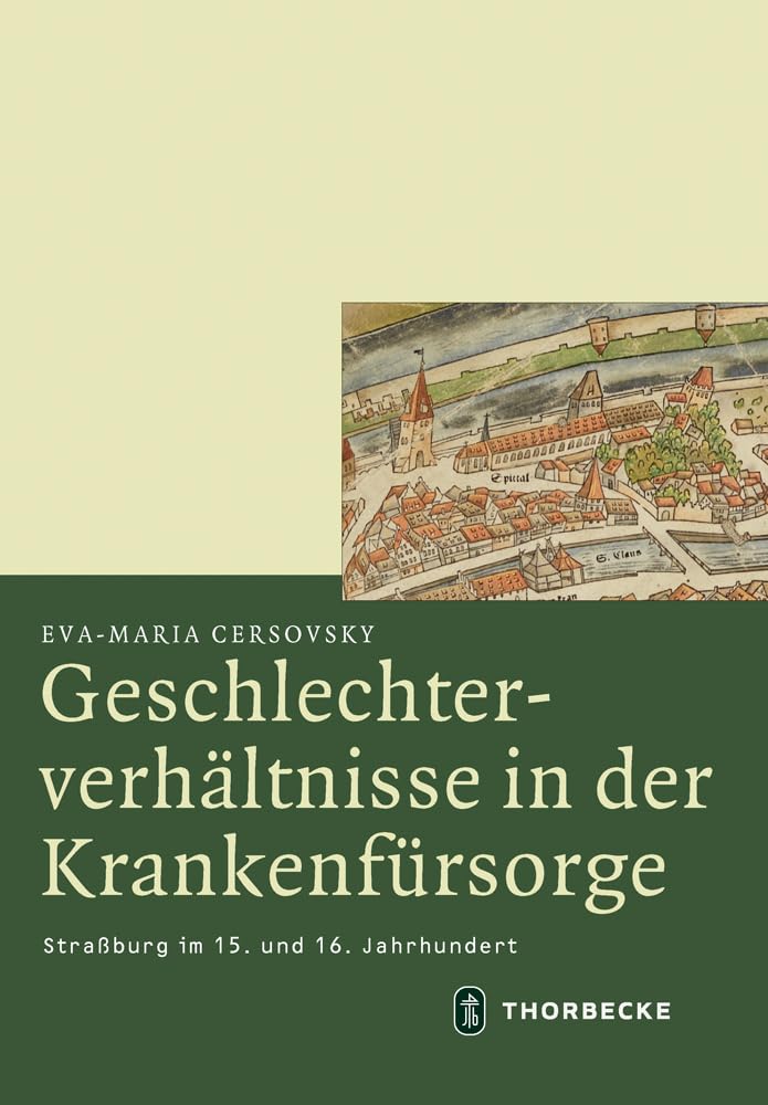 Geschlechterverhältnisse in der Krankenfürsorge: Straßburg im 15. und 16. Jahrhundert (Mittelalter-Forschungen) Politics & History