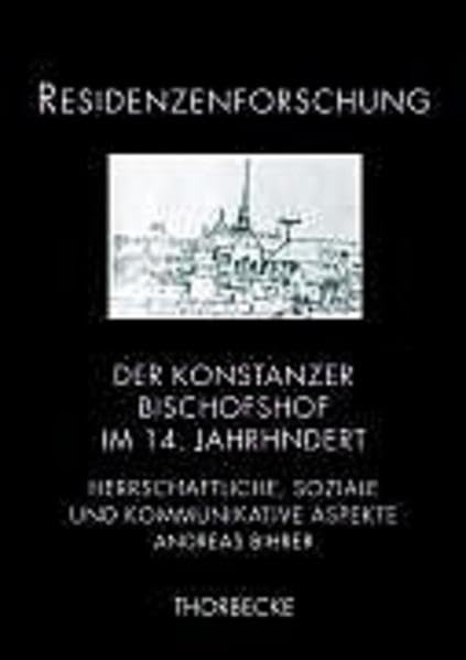Der Konstanzer Bischofssitz im 14. Jahrhundert: Herrschaftliche, soziale und kommunikative Aspekte: Herrschaftliche, soziale und kommunikative Aspekte. Diss. (Residenzenforschung, Band 18) Politics & History