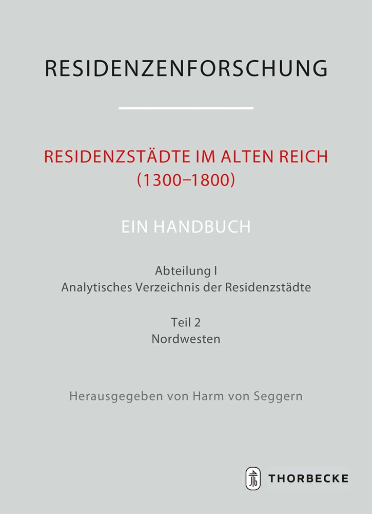 Residenzstädte im Alten Reich (1300-1800). Ein Handbuch: Abteilung I: Analytisches Verzeichnis der Residenzstädte, Teil 2: Nordwesten (Residenzenforschung. Neue Folge: Stadt und Hof - Handbuch) Natural Sciences