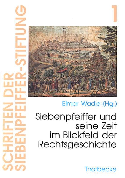 Philipp Jakob Siebenpfeiffer und seine Zeit im Blickfeld der Rechtsgeschichte (Schriften der Siebenpfeiffer-Stiftung, Band 1) Law