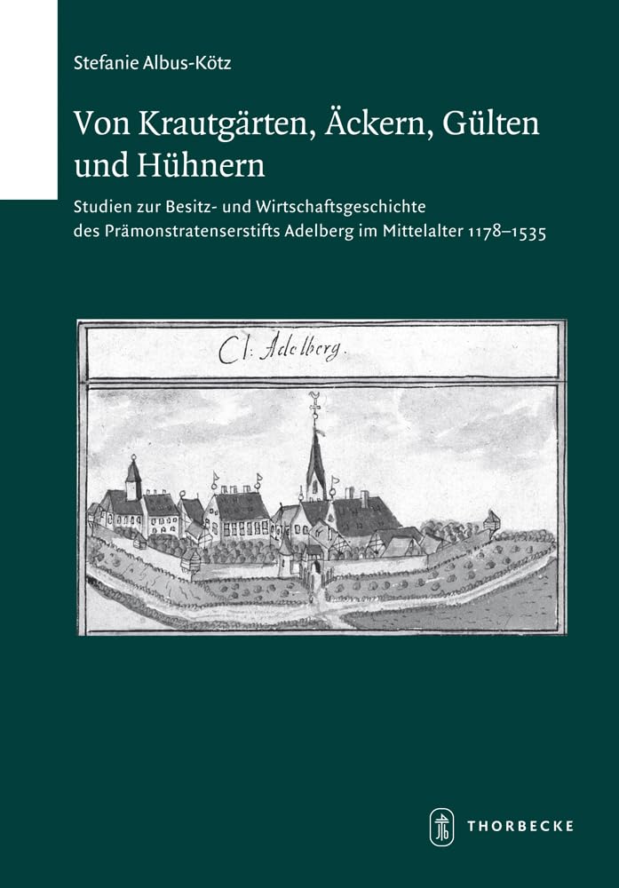 Von Krautgärten, Äckern, Gülten und Hühnern: Studien zur Besitz- und Wirtschaftsgeschichte des Prämonstratenserstifts Adelberg im Mittelalter ... zur südwestdeutschen Landeskunde, Band 73) Business, Finance & Career