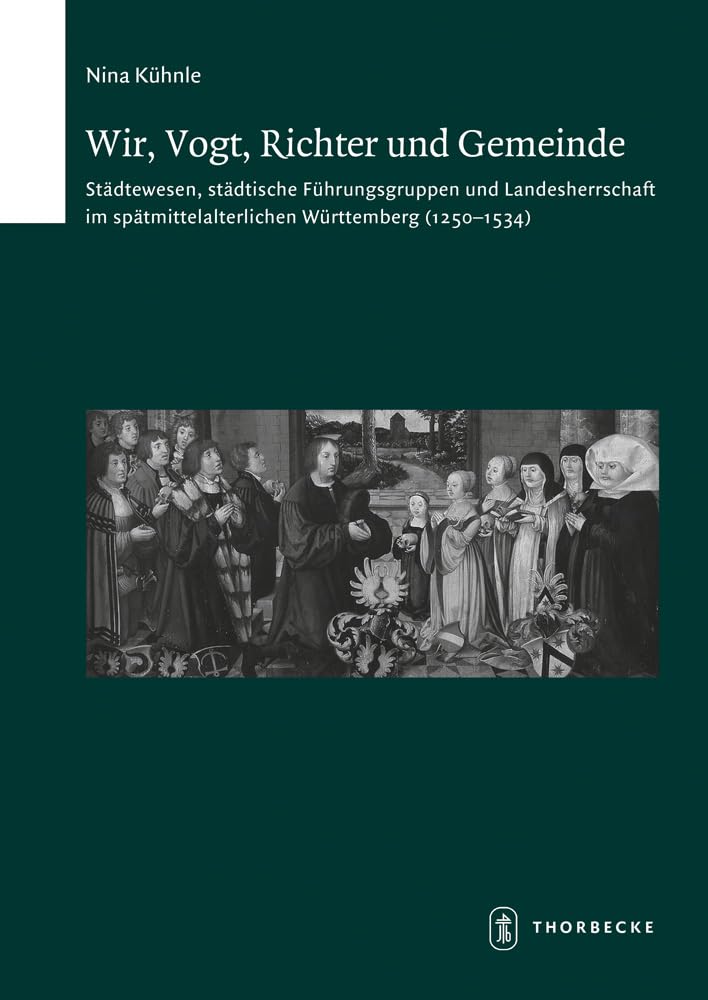 Wir, Vogt, Richter und Gemeinde: Städtewesen, städtische Führungsgruppen und Landesherrschaft im spätmittelalterlichen Württemberg (Schriften zur südwestdeutschen Landeskunde, Band 78) Politics & History